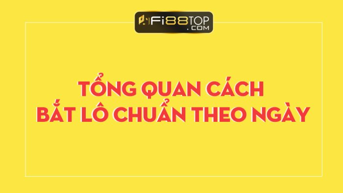 Các cách bắt lô chuẩn theo ngày khiến nhà cái cháy ví