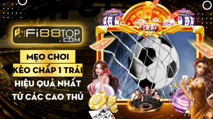 Mẹo chơi kèo chấp 1 trái hiệu quả nhất từ các cao thủ lâu năm