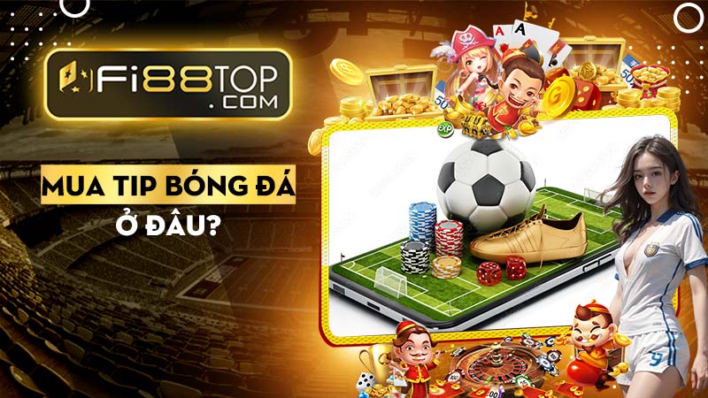 Mua tip bóng đá ở đâu. Nguồn tip bóng đá ở đâu là uy tín 2024