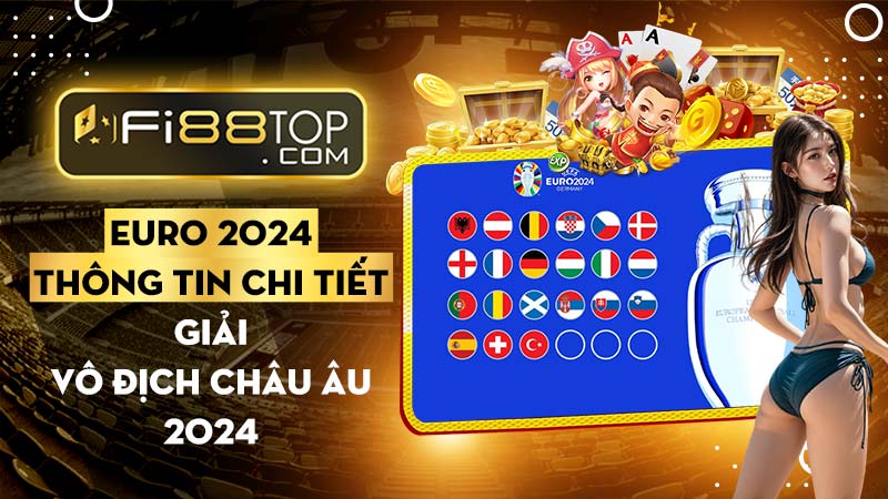 Euro 2024 - Thông tin mới nhất giải vô địch bóng đá châu Âu