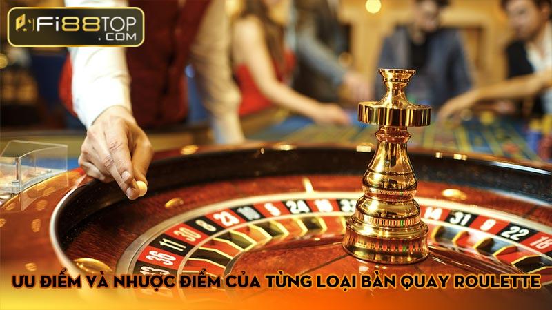 Ưu Điểm và Nhược Điểm Của Từng Loại Bàn Quay Roulette